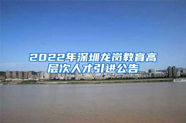 2022年深圳龙岗教育高层次人才引进公告