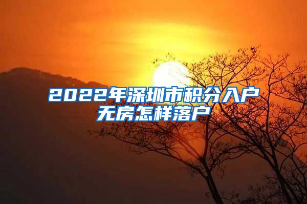 2022年深圳市积分入户无房怎样落户
