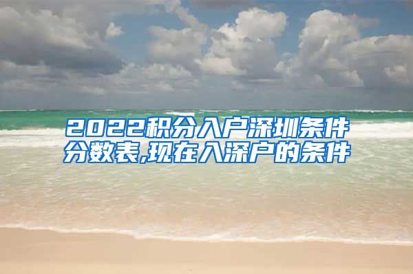 2022积分入户深圳条件分数表,现在入深户的条件