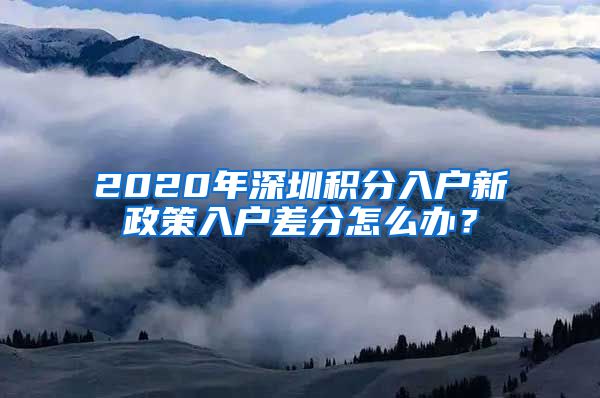 2020年深圳积分入户新政策入户差分怎么办？