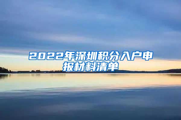 2022年深圳积分入户申报材料清单