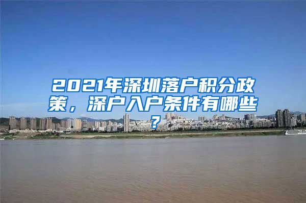 2021年深圳落户积分政策，深户入户条件有哪些？