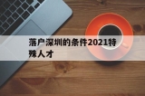 落户深圳的条件2021特殊人才(深圳高层次人才引进落户条件2021)